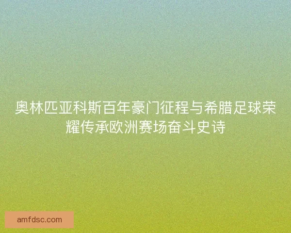 奥林匹亚科斯百年豪门征程与希腊足球荣耀传承欧洲赛场奋斗史诗