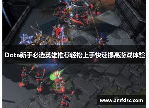 Dota新手必选英雄推荐轻松上手快速提高游戏体验
