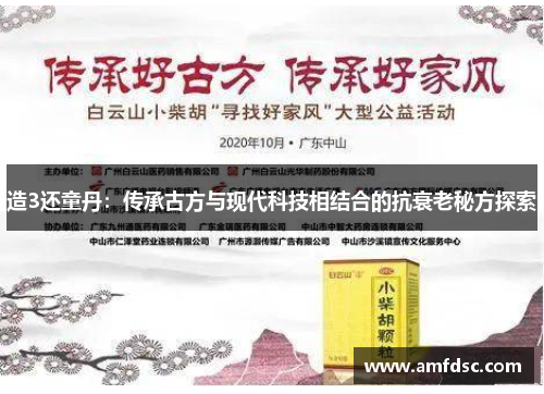 造3还童丹：传承古方与现代科技相结合的抗衰老秘方探索